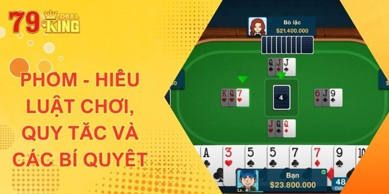 Phỏm – Hiểu Luật Chơi, Các Quy Tắc Và Bí Quyết Hiệu Quả