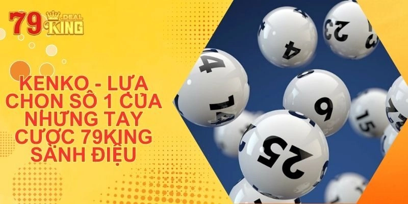 Kenko - Lựa Chọn Số 1 Của Những Tay Cược 79King Sành Điệu